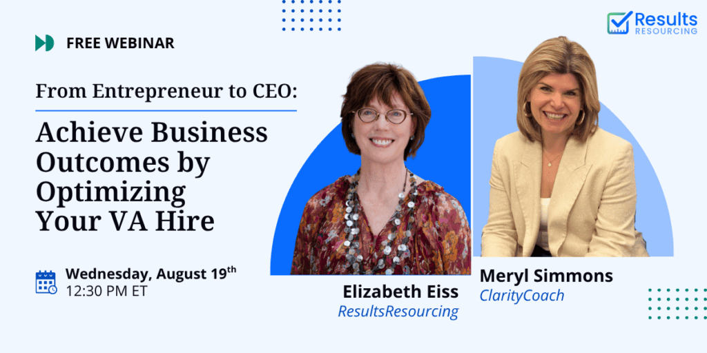 ResultsResourcing Webinar From Entrepreneur to CEO: Achieve Business Outcomes by Optimizing Your VA Hire